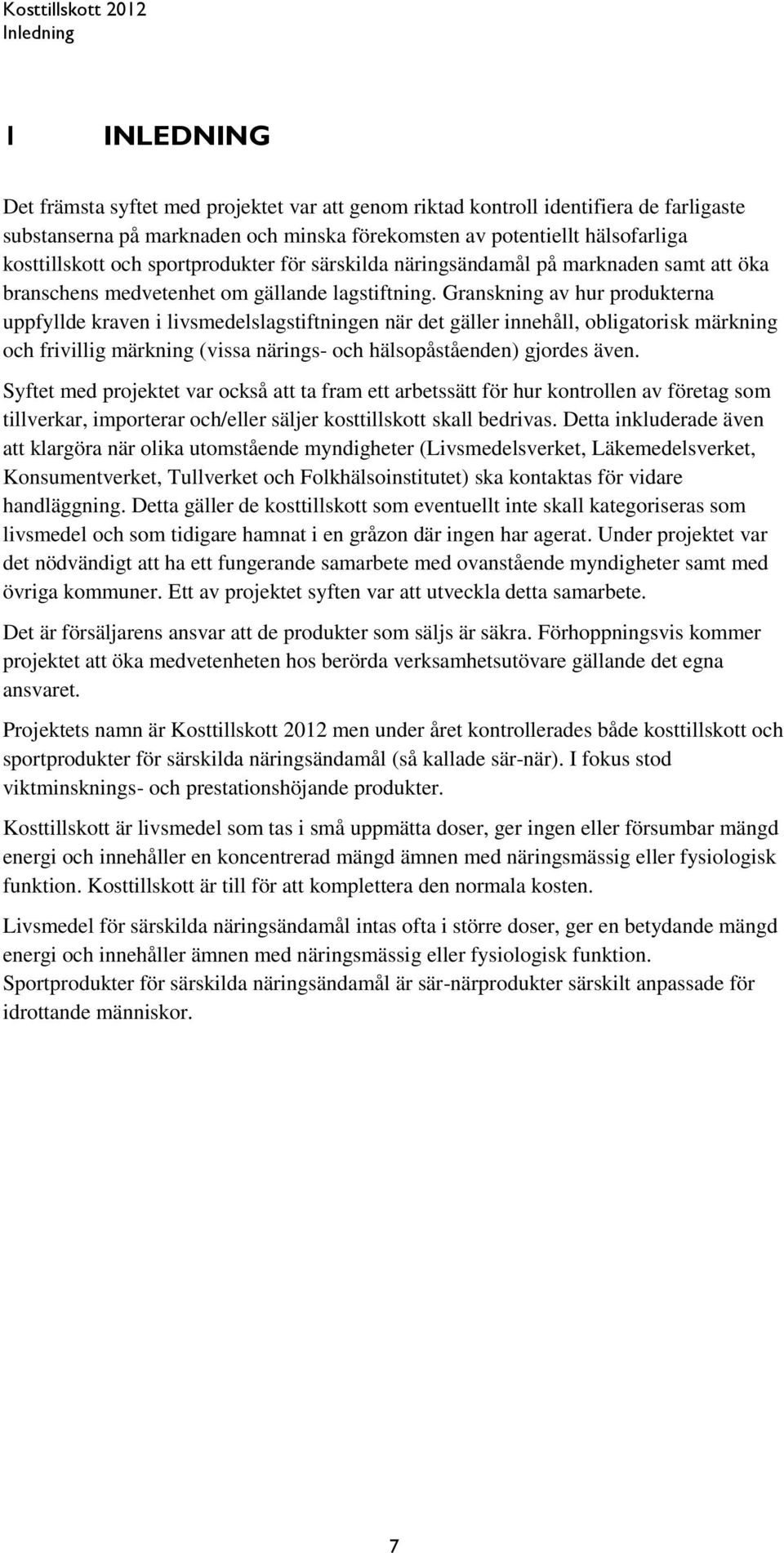 Granskning av hur produkterna uppfyllde kraven i livsmedelslagstiftningen när det gäller innehåll, obligatorisk märkning och frivillig märkning (vissa närings- och hälsopåståenden) gjordes även.