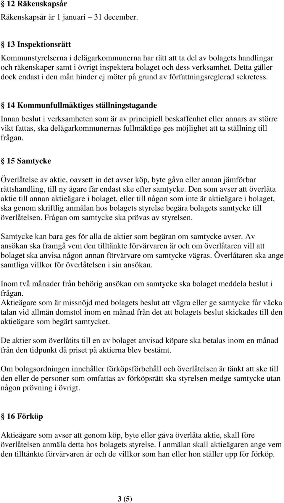 Detta gäller dock endast i den mån hinder ej möter på grund av författningsreglerad sekretess.