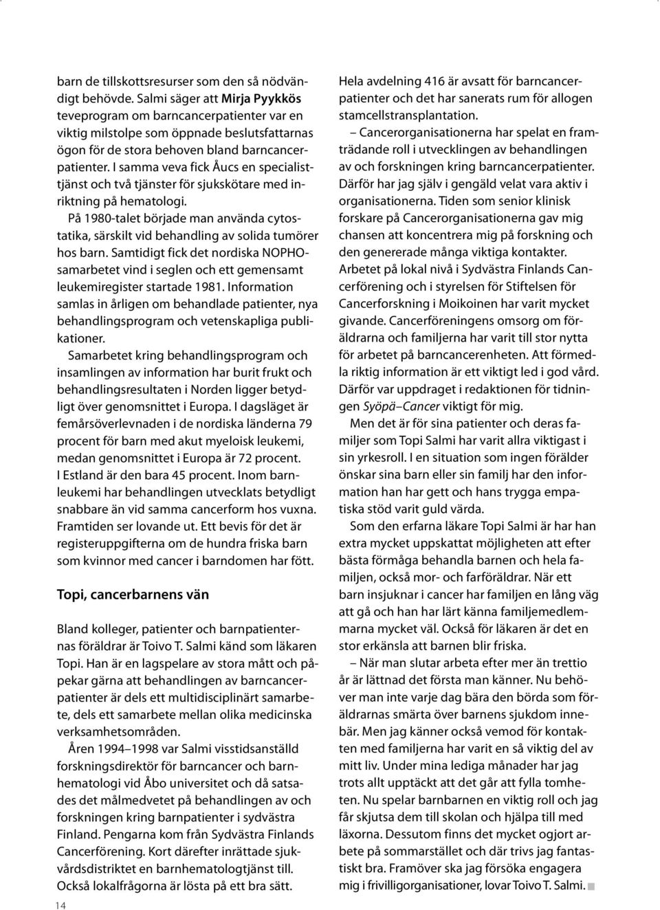 I samma veva fick Åucs en specialisttjänst och två tjänster för sjukskötare med inriktning på hematologi.