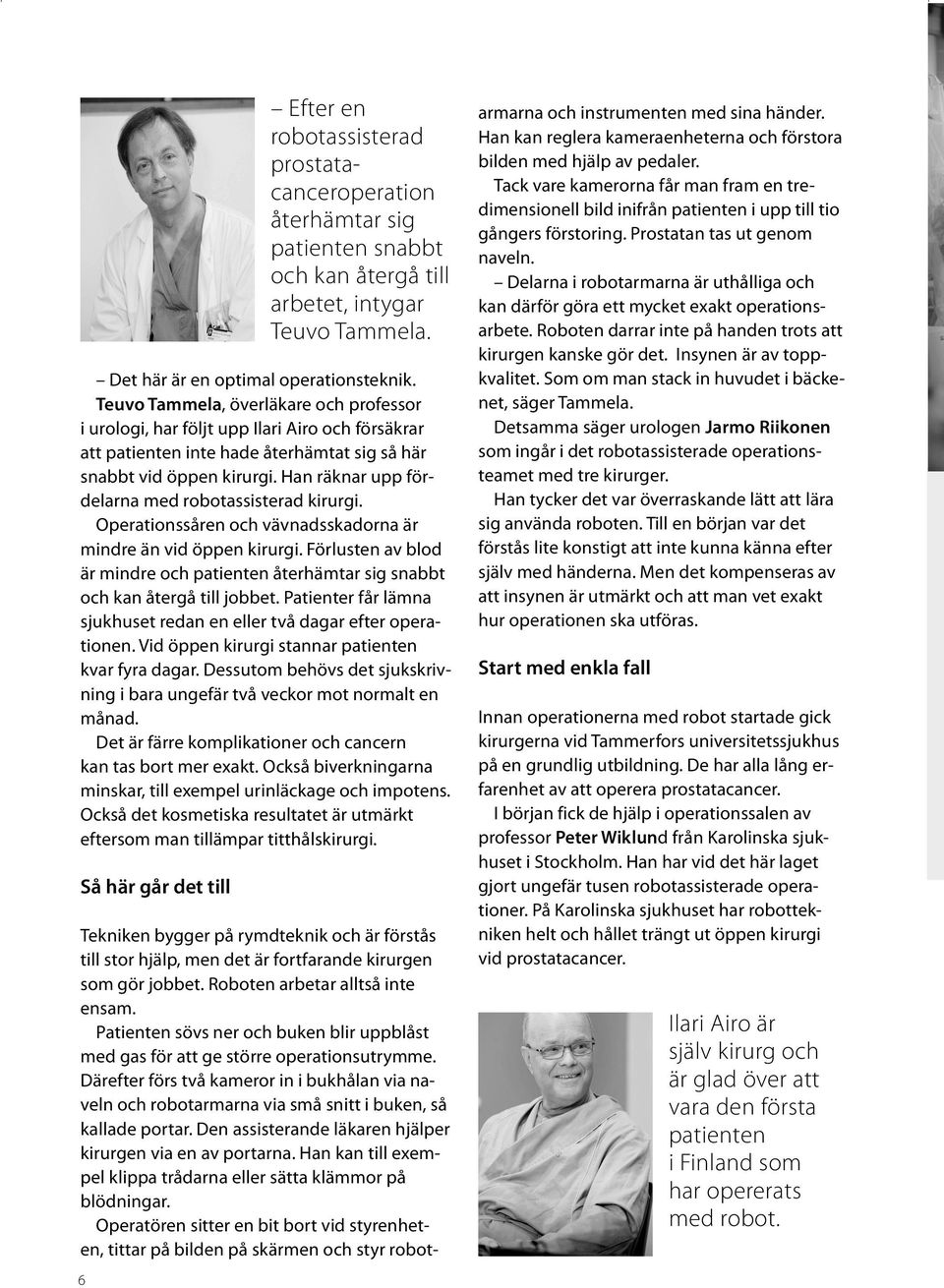 Han räknar upp fördelarna med robotassisterad kirurgi. Operationssåren och vävnadsskadorna är mindre än vid öppen kirurgi.