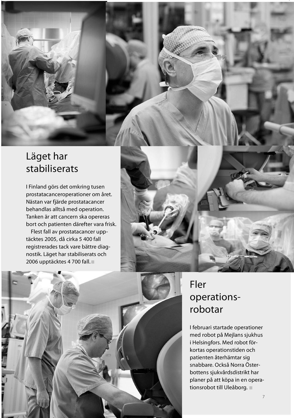 Flest fall av prostatacancer upptäcktes 2005, då cirka 5 400 fall registrerades tack vare bättre diagnostik. Läget har stabiliserats och 2006 upptäcktes 4 700 fall.