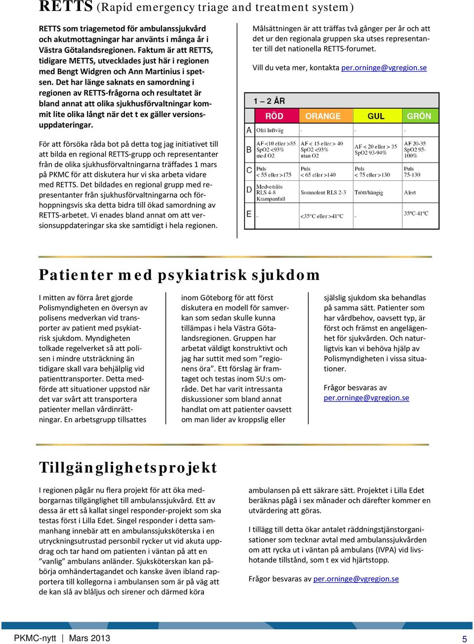 Det har länge saknats en samordning i regionen av RETTS frågorna och resultatet är bland annat att olika sjukhusförvaltningar kommit lite olika långt när det t ex gäller versionsuppdateringar.