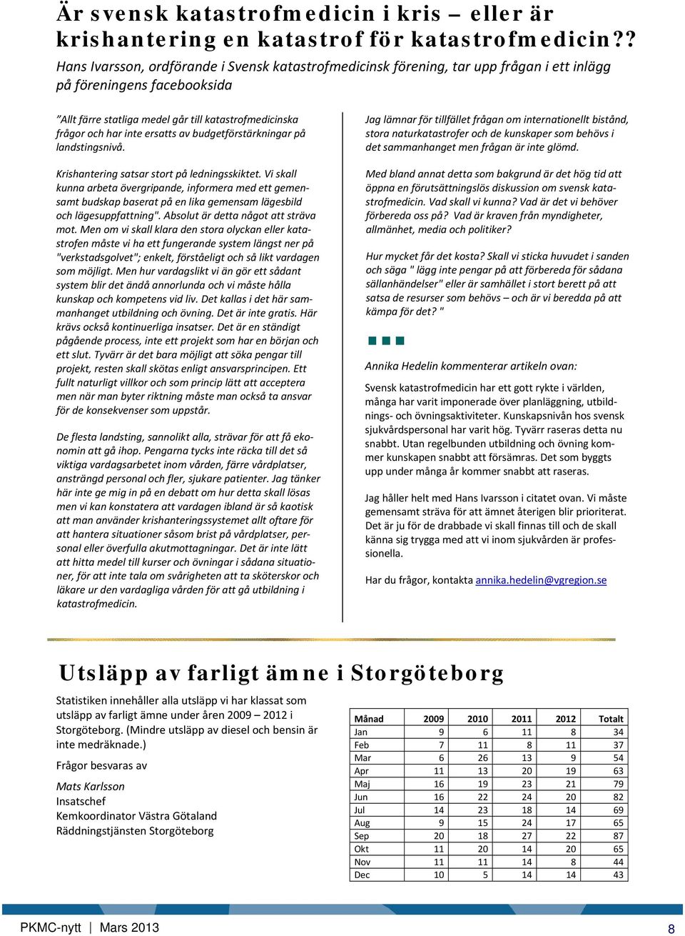 ersatts av budgetförstärkningar på landstingsnivå. Krishantering satsar stort på ledningsskiktet.