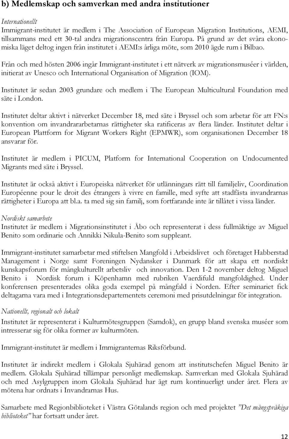 Från och med hösten 2006 ingår Immigrant-institutet i ett nätverk av migrationsmuséer i världen, initierat av Unesco och International Organisation of Migration (IOM).