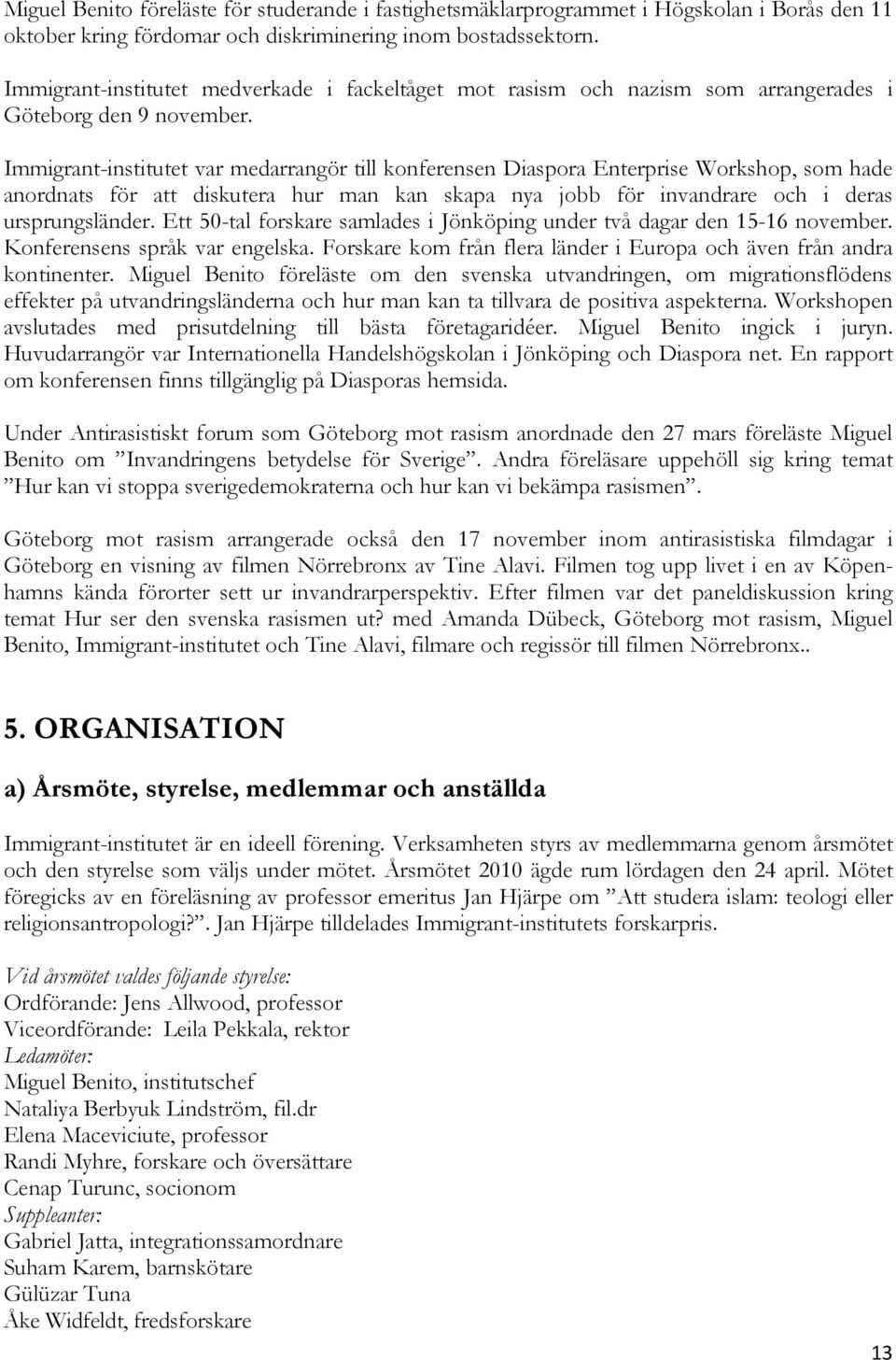 Immigrant-institutet var medarrangör till konferensen Diaspora Enterprise Workshop, som hade anordnats för att diskutera hur man kan skapa nya jobb för invandrare och i deras ursprungsländer.