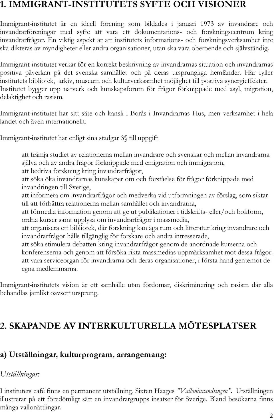 En viktig aspekt är att institutets informations- och forskningsverksamhet inte ska dikteras av myndigheter eller andra organisationer, utan ska vara oberoende och självständig.