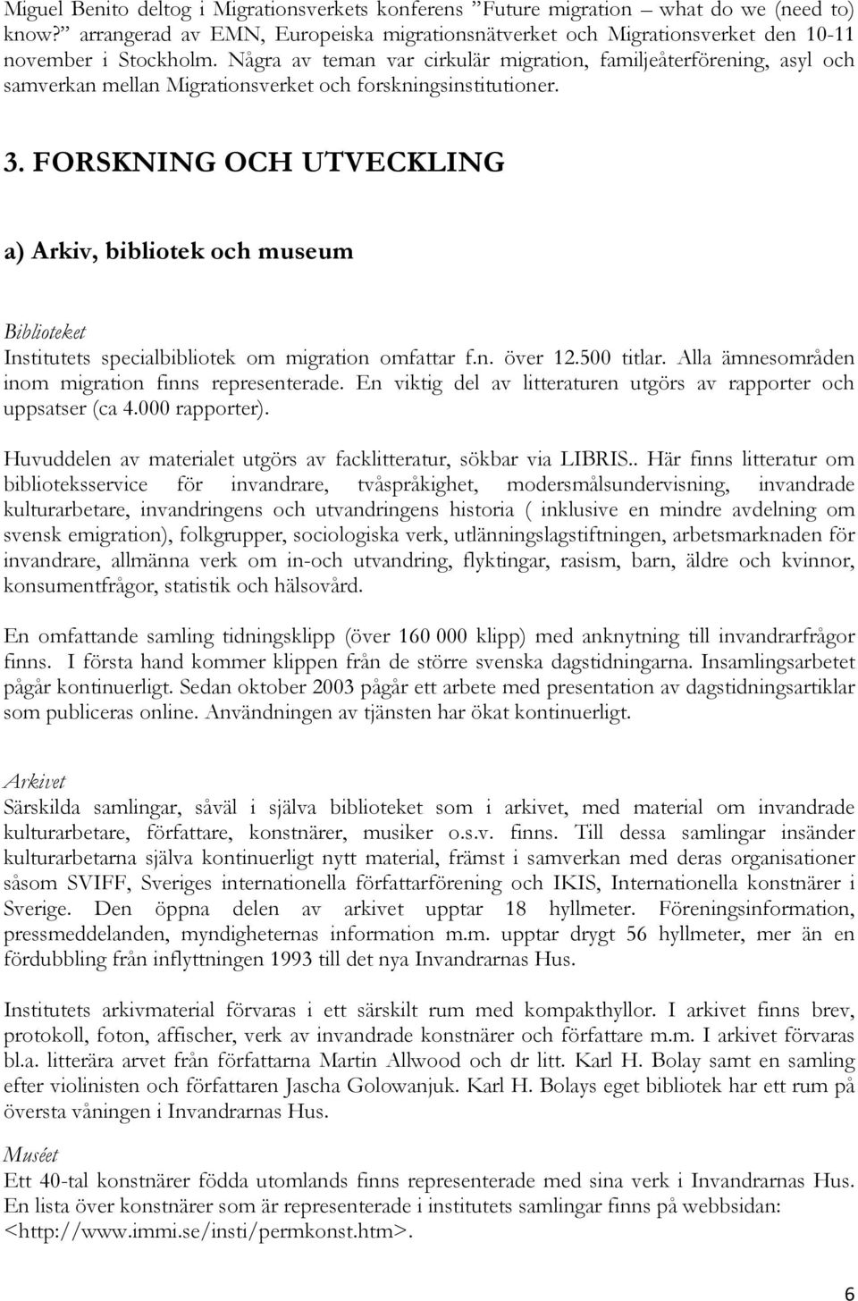 FORSKNING OCH UTVECKLING a) Arkiv, bibliotek och museum Biblioteket Institutets specialbibliotek om migration omfattar f.n. över 12.500 titlar. Alla ämnesområden inom migration finns representerade.