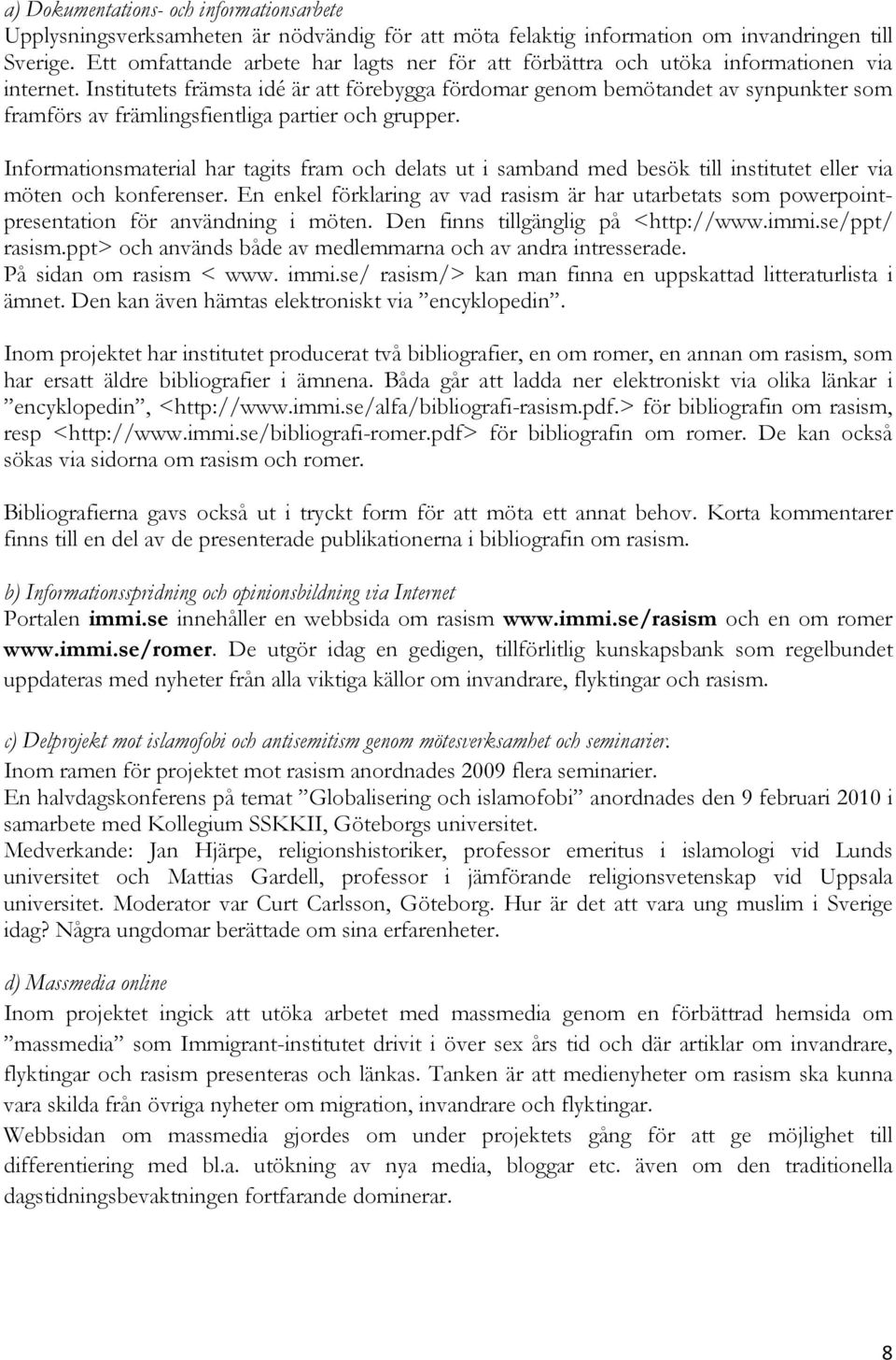 Institutets främsta idé är att förebygga fördomar genom bemötandet av synpunkter som framförs av främlingsfientliga partier och grupper.