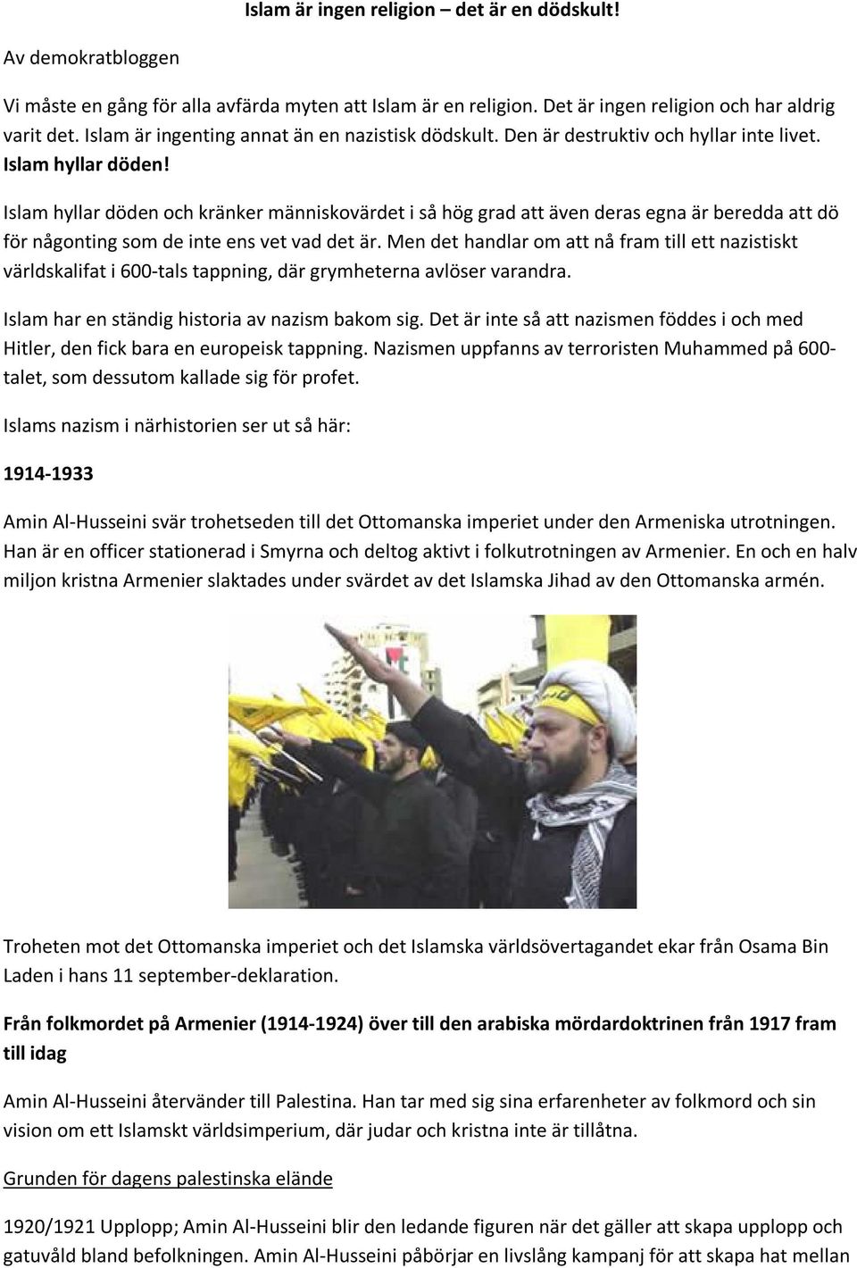 Islam hyllar döden och kränker människovärdet i så hög grad att även deras egna är beredda att dö för någonting som de inte ens vet vad det är.