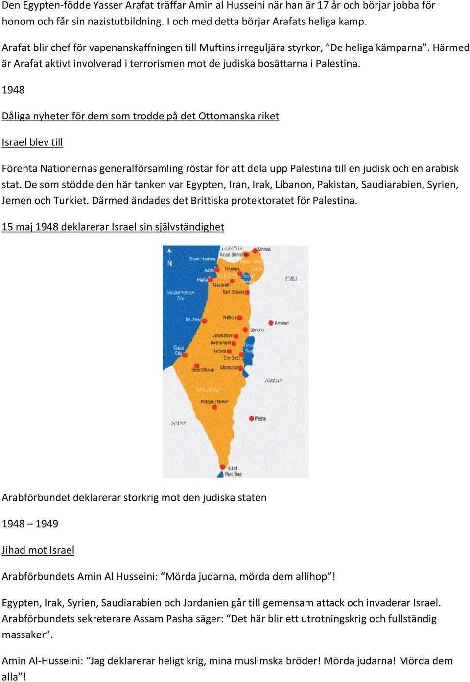 1948 Dåliga nyheter för dem som trodde på det Ottomanska riket Israel blev till Förenta Nationernas generalförsamling röstar för att dela upp Palestina till en judisk och en arabisk stat.