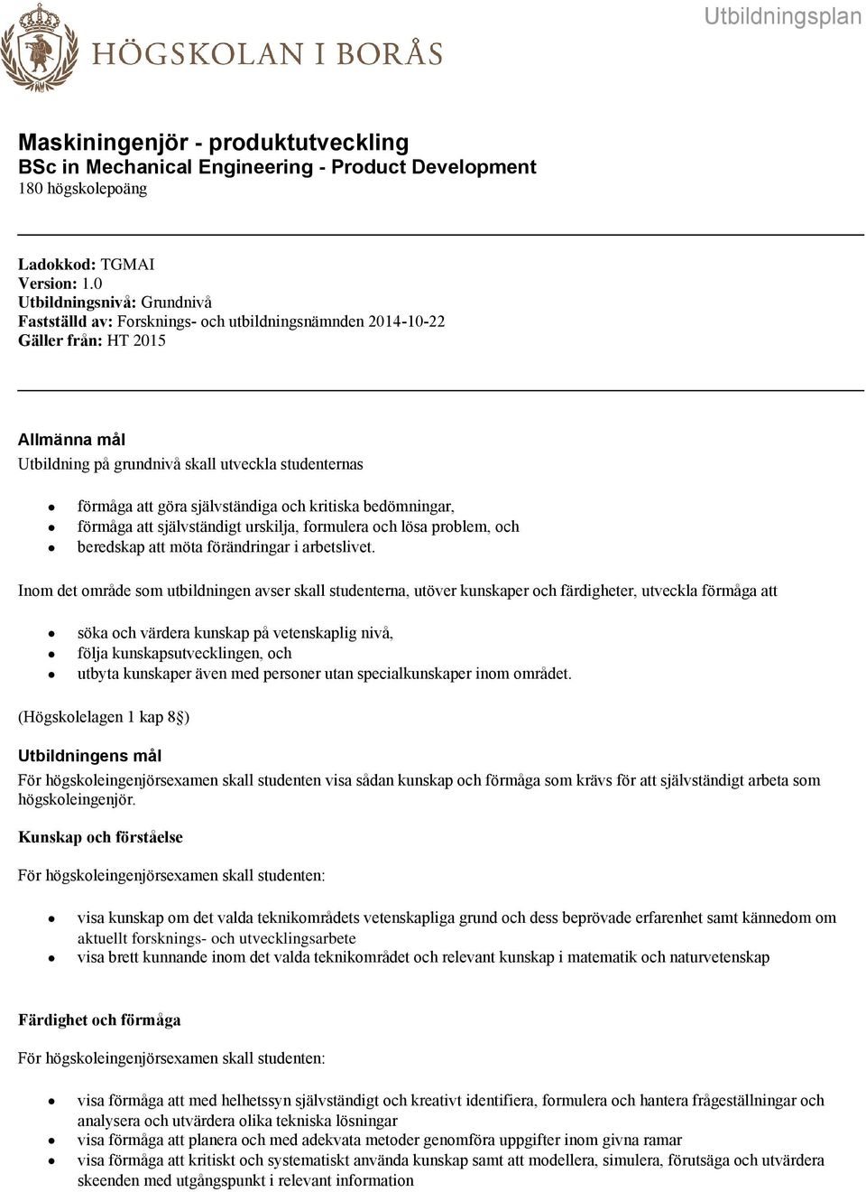 självständiga och kritiska bedömningar, förmåga att självständigt urskilja, formulera och lösa problem, och beredskap att möta förändringar i arbetslivet.