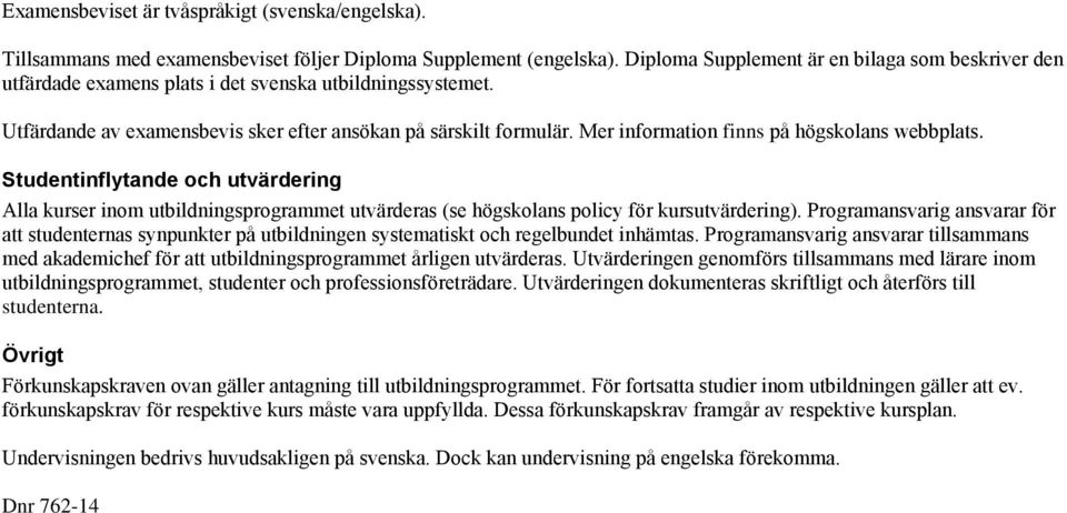 Mer information finns på högskolans webbplats. Studentinflytande och utvärdering Alla kurser inom utbildningsprogrammet utvärderas (se högskolans policy för kursutvärdering).