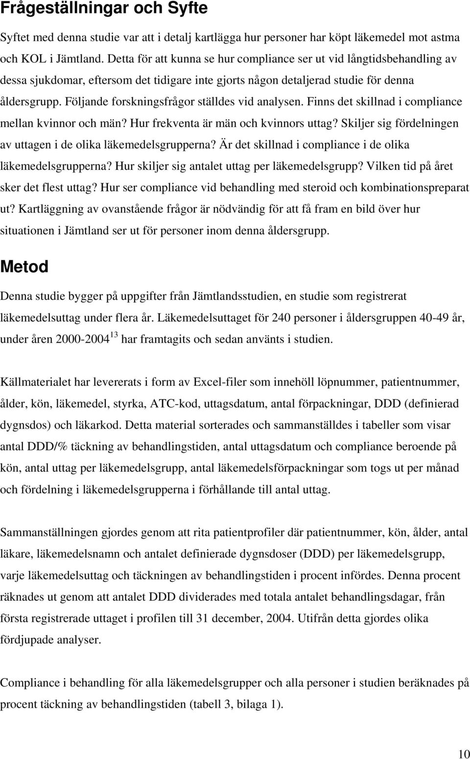 Följande forskningsfrågor ställdes vid analysen. Finns det skillnad i compliance mellan kvinnor och män? Hur frekventa är män och kvinnors uttag?