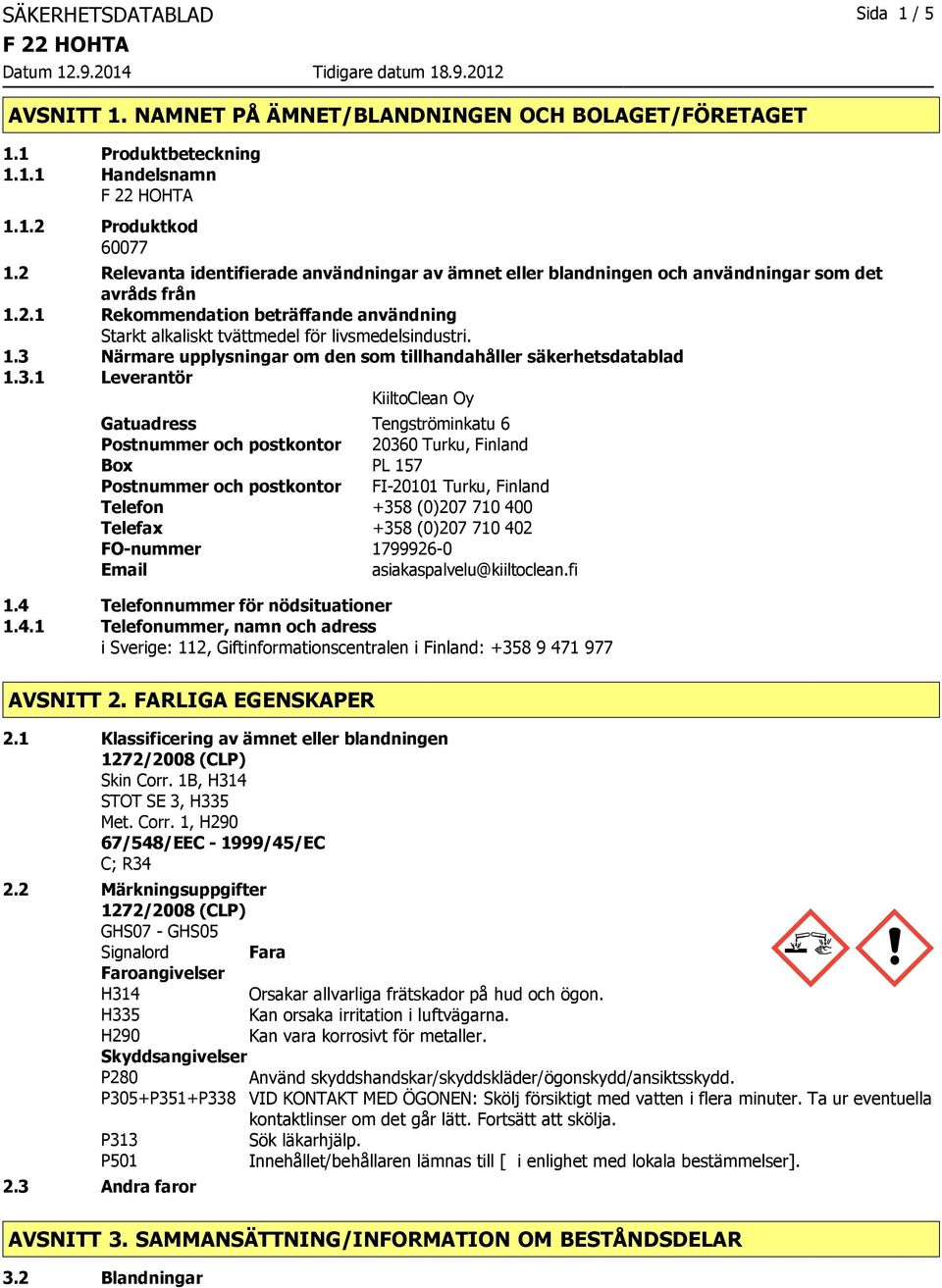 1.3 Närmare upplysningar om den som tillhandahåller säkerhetsdatablad 1.3.1 Leverantör KiiltoClean Oy Gatuadress Tengströminkatu 6 Postnummer och postkontor 20360 Turku, Finland Box PL 157 Postnummer