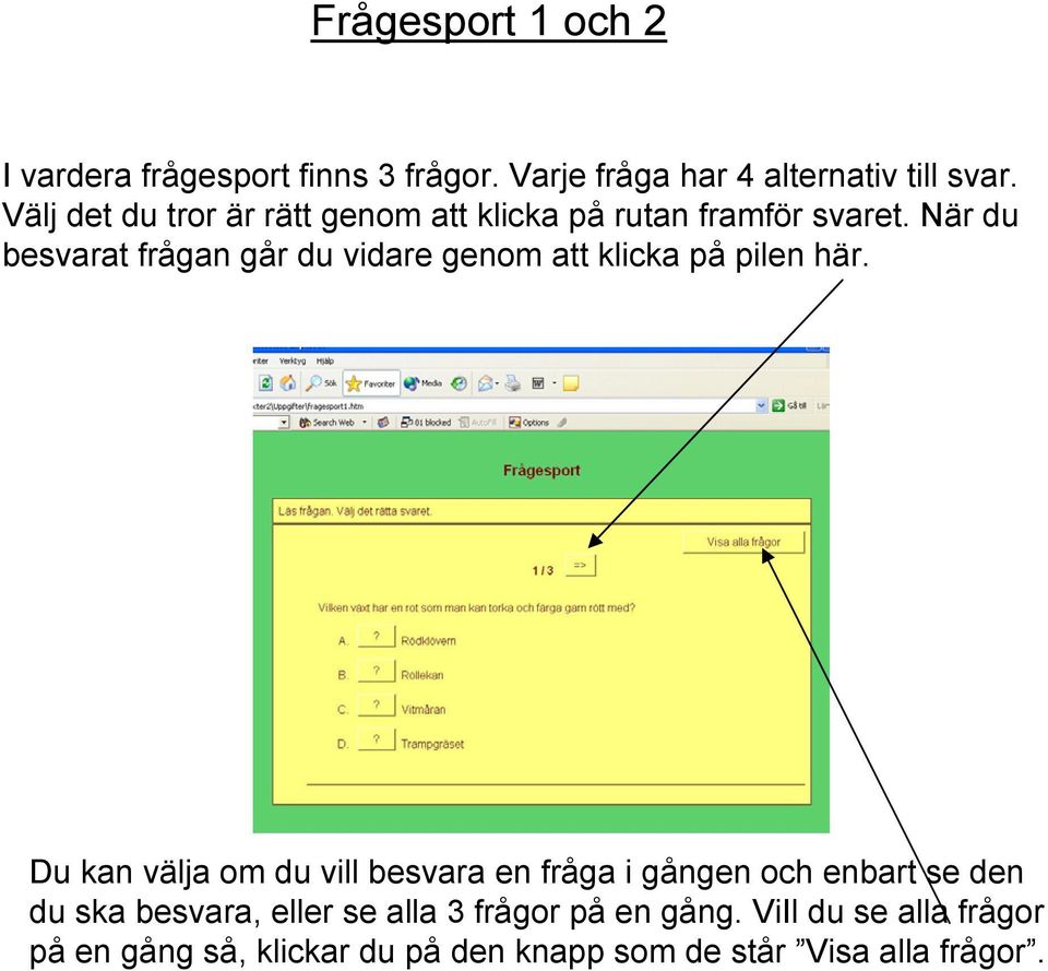 När du besvarat frågan går du vidare genom att klicka på pilen här.