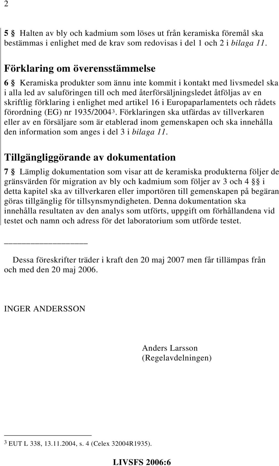 i enlighet med artikel 16 i Europaparlamentets och rådets förordning (EG) nr 1935/2004 3.