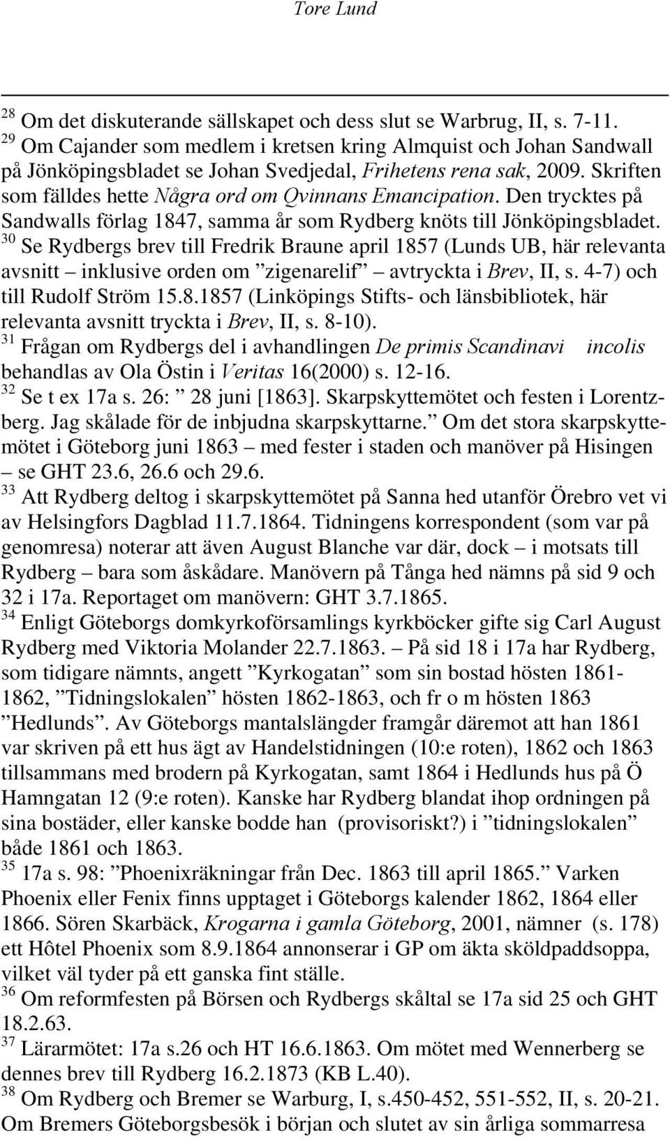 Den trycktes på Sandwalls förlag 1847, samma år som Rydberg knöts till Jönköpingsbladet.