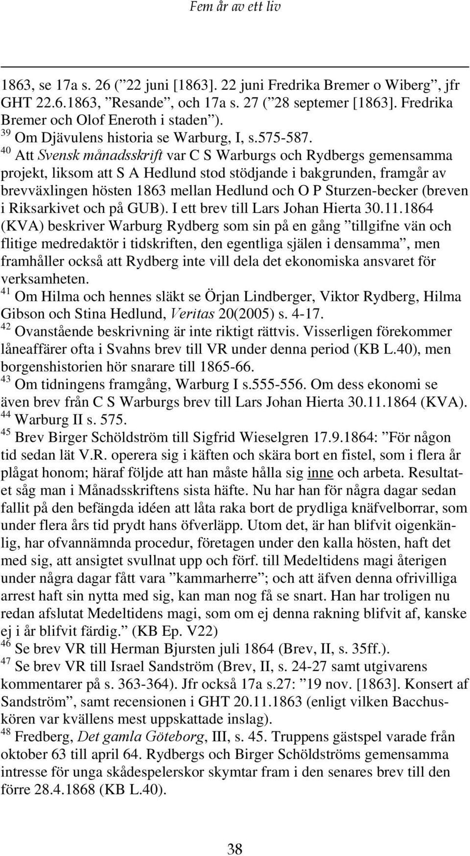 40 Att Svensk månadsskrift var C S Warburgs och Rydbergs gemensamma projekt, liksom att S A Hedlund stod stödjande i bakgrunden, framgår av brevväxlingen hösten 1863 mellan Hedlund och O P