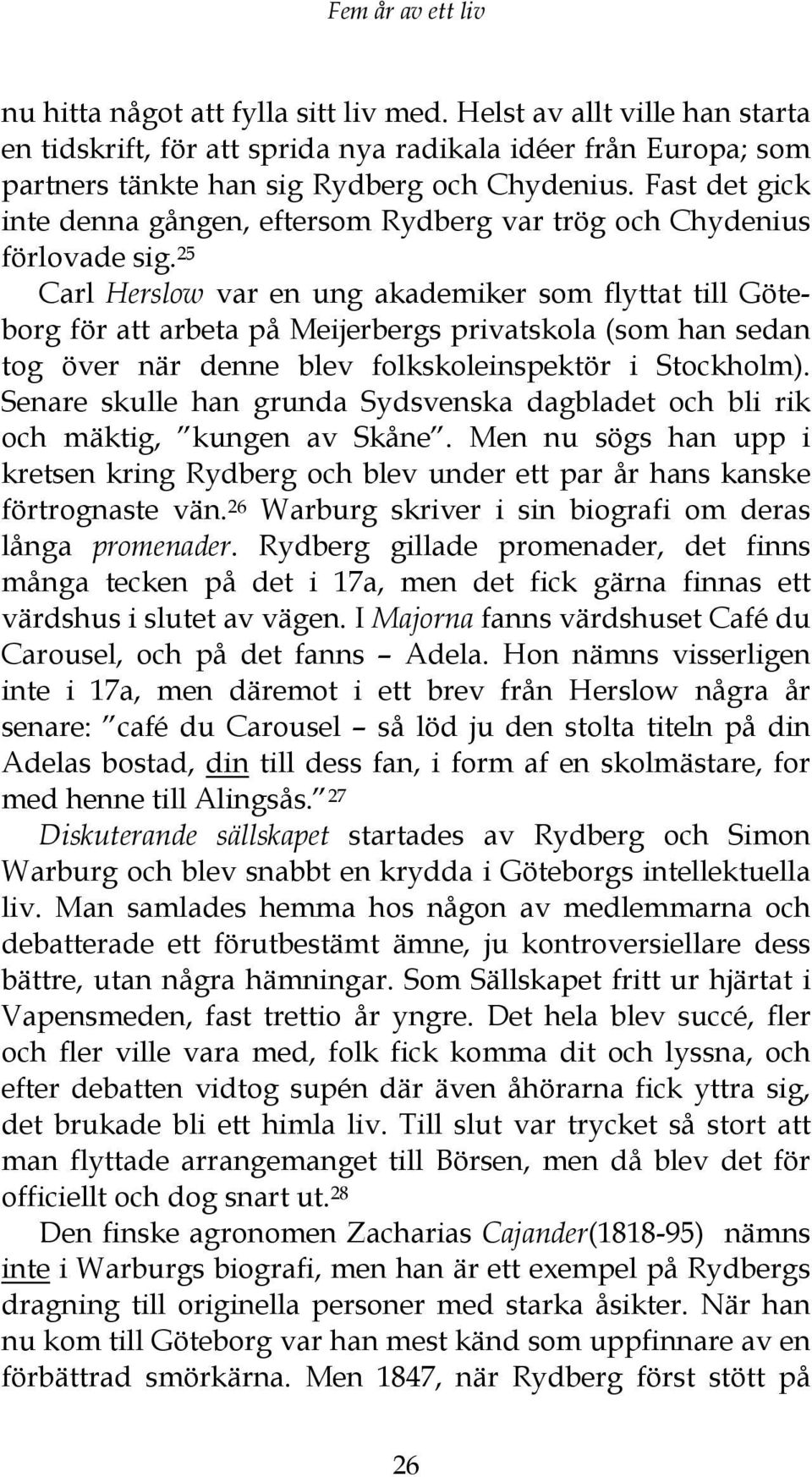 25 Carl Herslow var en ung akademiker som flyttat till Göteborg för att arbeta på Meijerbergs privatskola (som han sedan tog över när denne blev folkskoleinspektör i Stockholm).