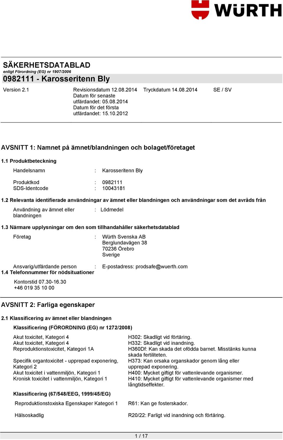 3 Närmare upplysningar om den som tillhandahåller säkerhetsdatablad Företag : Würth Svenska AB Berglundavägen 38 70236 Örebro Sverige Ansvarig/utfärdande person : E-postadress: prodsafe@wuerth.com 1.