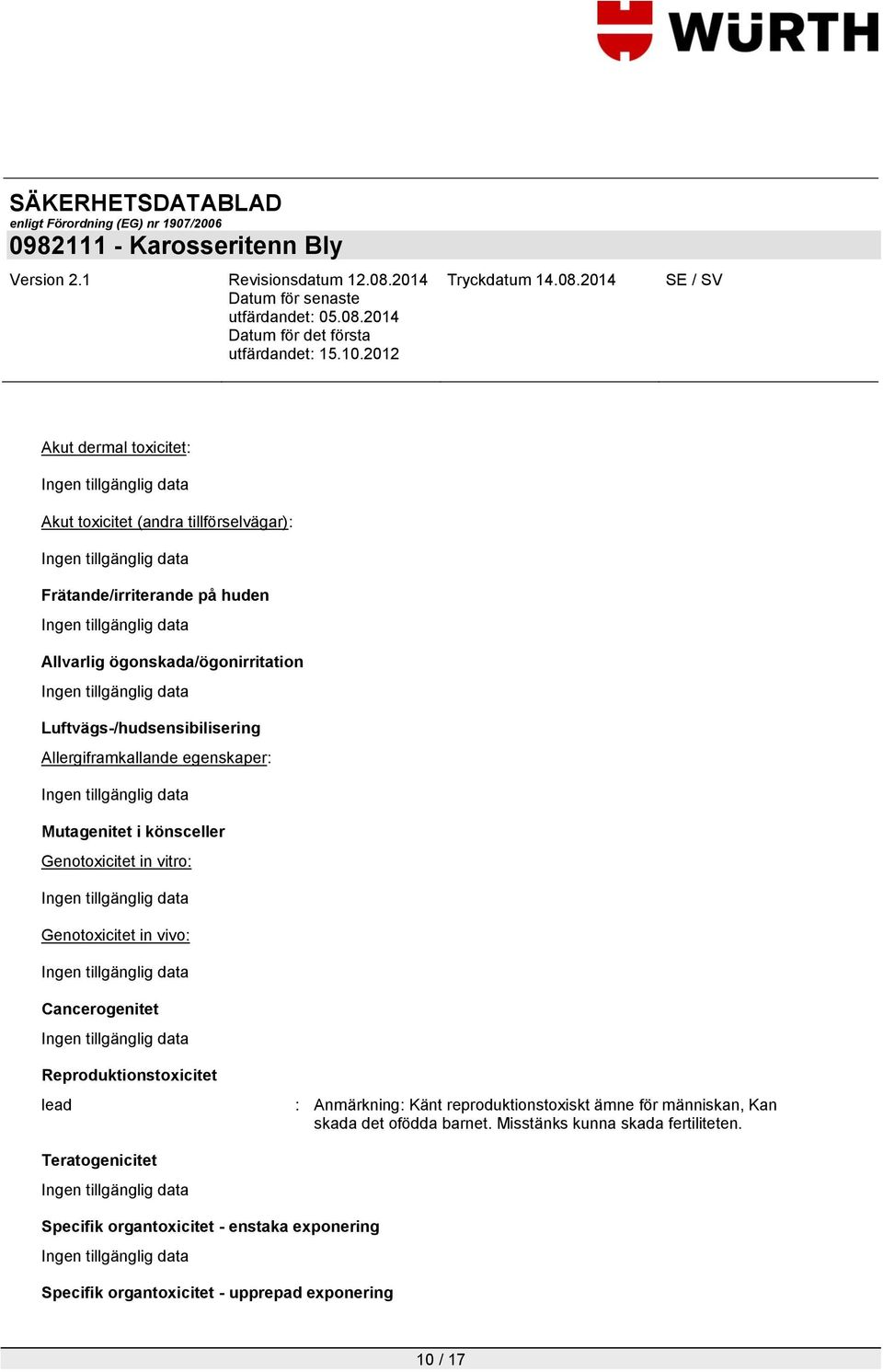 Cancerogenitet Reproduktionstoxicitet lead : Anmärkning: Känt reproduktionstoxiskt ämne för människan, Kan skada det ofödda barnet.