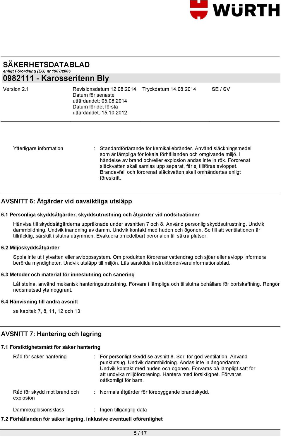 Brandavfall och förorenat släckvatten skall omhändertas enligt föreskrift. AVSNITT 6: Åtgärder vid oavsiktliga utsläpp 6.