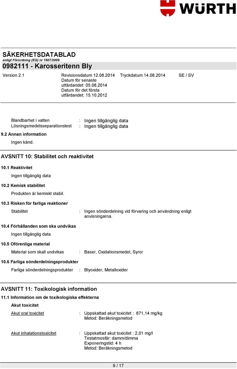 10.4 Förhållanden som ska undvikas 10.5 Oförenliga material Material som skall undvikas : Baser, Oxidationsmedel, Syror 10.