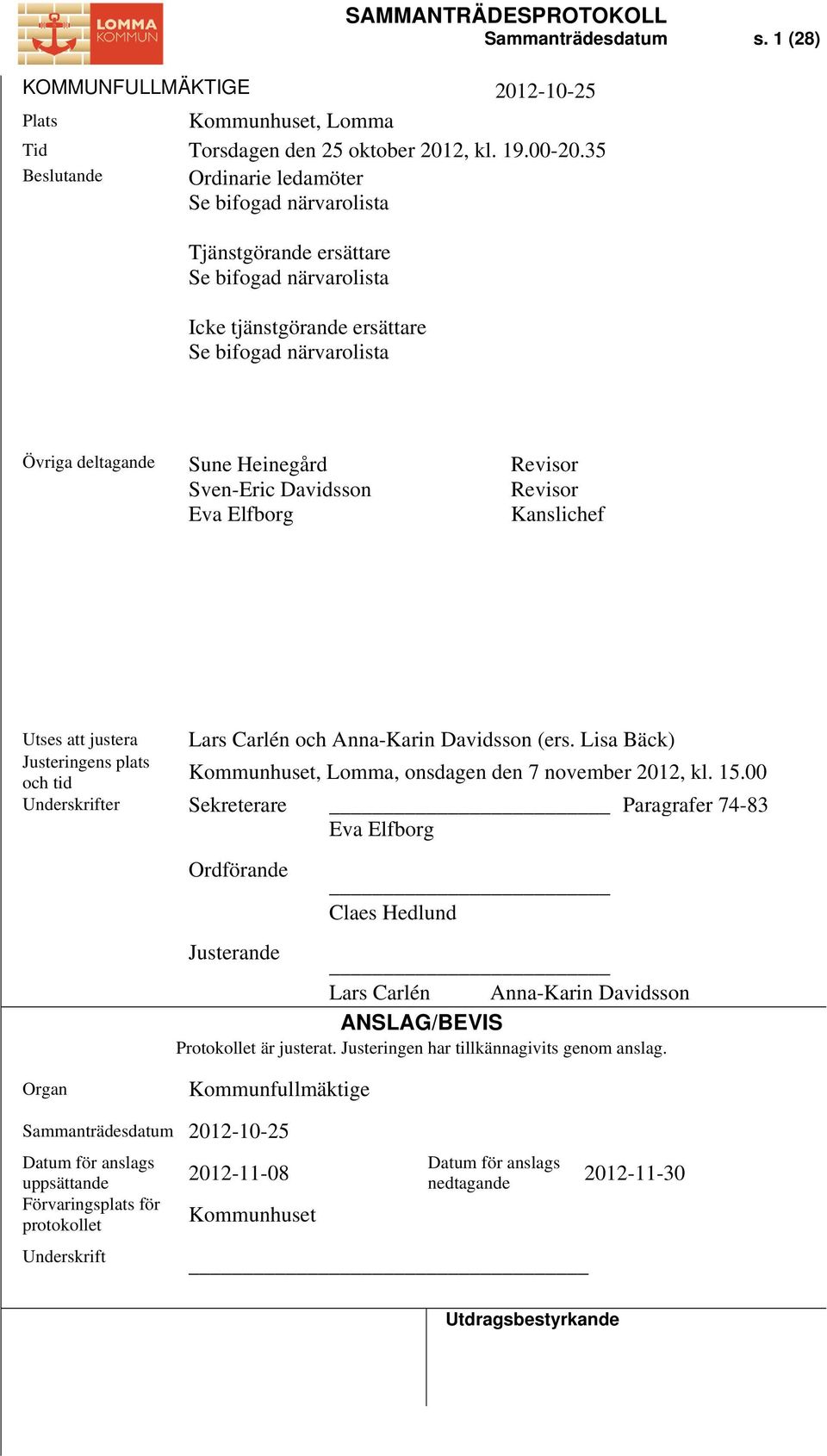 Sven-Eric Davidsson Eva Elfborg Revisor Revisor Kanslichef Utses att justera Lars Carlén och Anna-Karin Davidsson (ers.