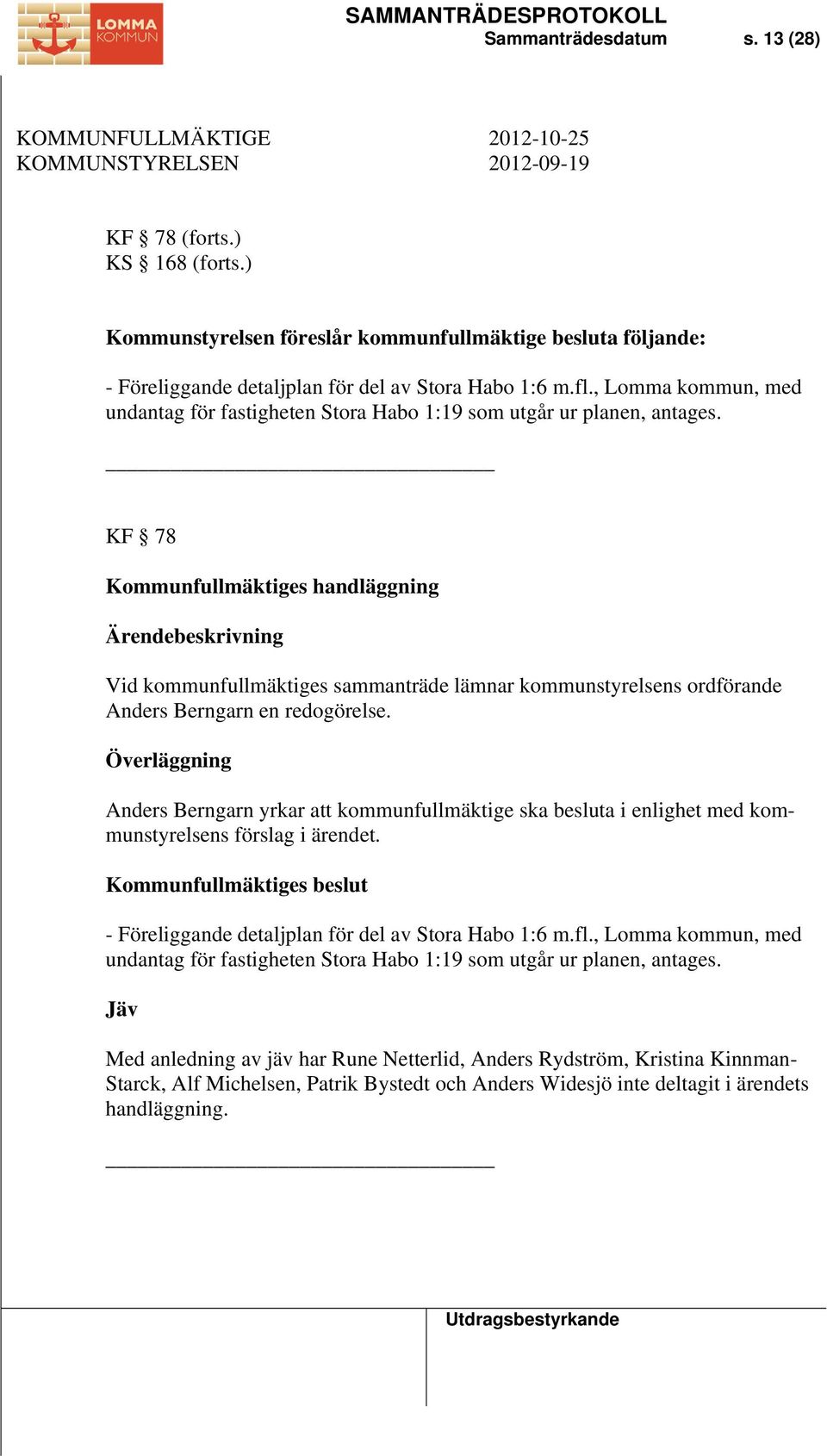 , Lomma kommun, med undantag för fastigheten Stora Habo 1:19 som utgår ur planen, antages.