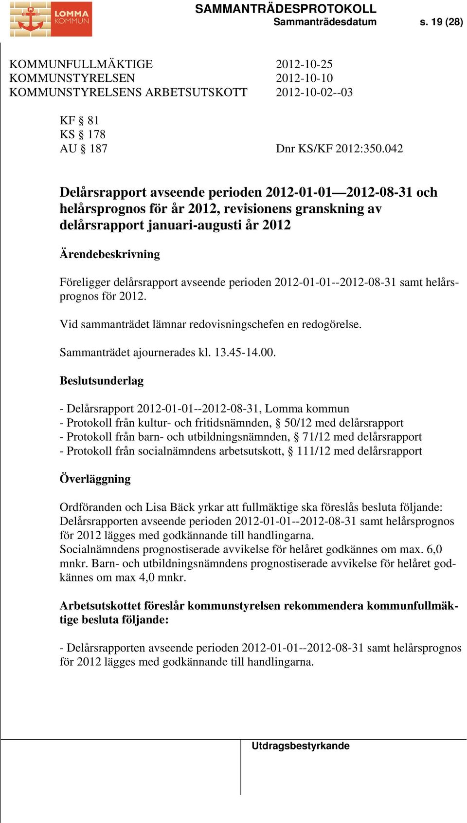 2012-01-01--2012-08-31 samt helårsprognos för 2012. Vid sammanträdet lämnar redovisningschefen en redogörelse. Sammanträdet ajournerades kl. 13.45-14.00.