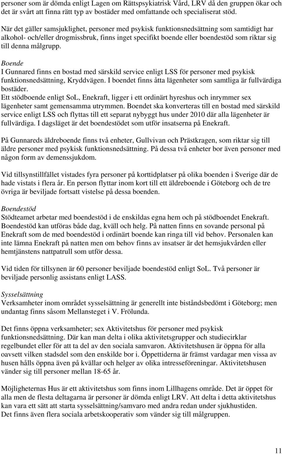 målgrupp. Boende I Gunnared finns en bostad med särskild service enligt LSS för personer med psykisk funktionsnedsättning, Kryddvägen.