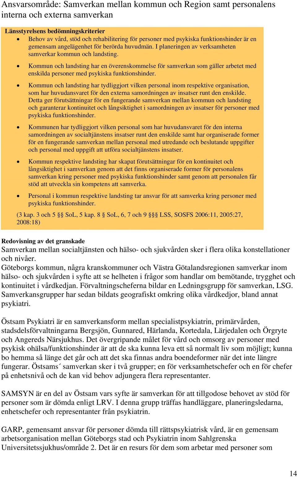 Kommun och landsting har en överenskommelse för samverkan som gäller arbetet med enskilda personer med psykiska funktionshinder.