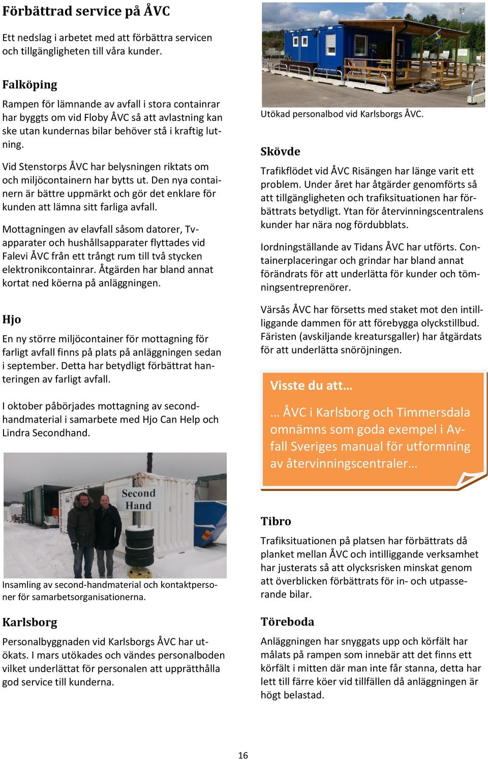 Vid Stenstorps ÅVC har belysningen riktats om och miljöcontainern har bytts ut. Den nya containern är bättre uppmärkt och gör det enklare för kunden att lämna sitt farliga avfall.