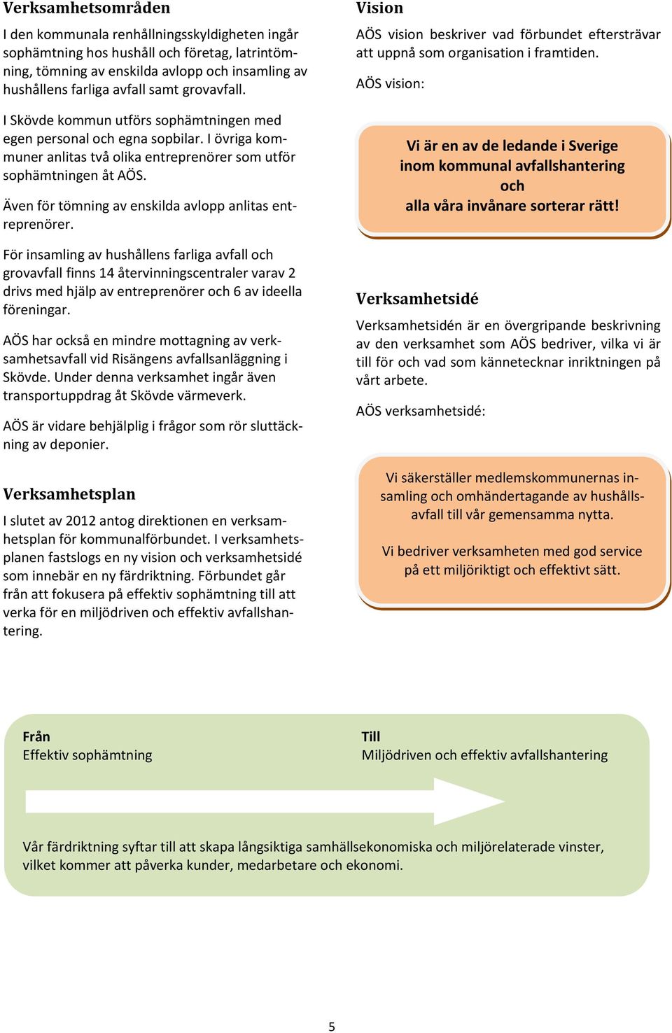 Även för tömning av enskilda avlopp anlitas entreprenörer.