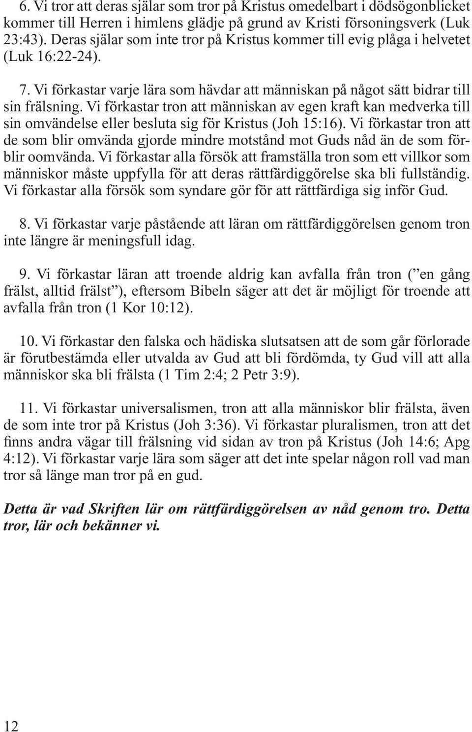 Vi förkastar tron att människan av egen kraft kan medverka till sin omvändelse eller besluta sig för Kristus (Joh 15:16).