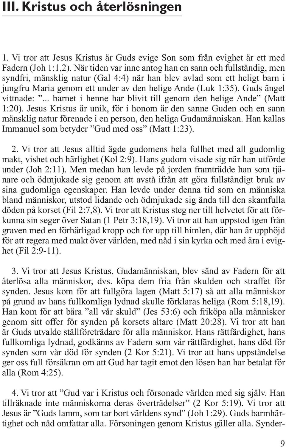 Guds ängel vittnade:... barnet i henne har blivit till genom den helige Ande (Matt 1:20).