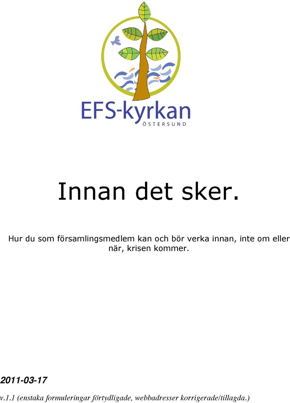 innan, inte om eller när, krisen kommer.