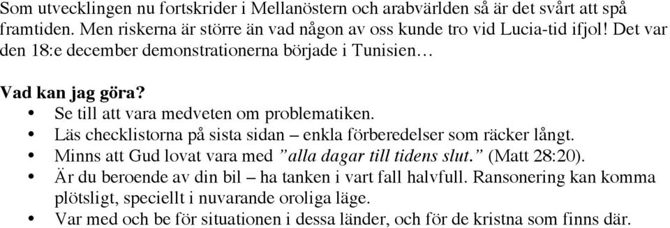 Se till att vara medveten om problematiken. Läs checklistorna på sista sidan enkla förberedelser som räcker långt.