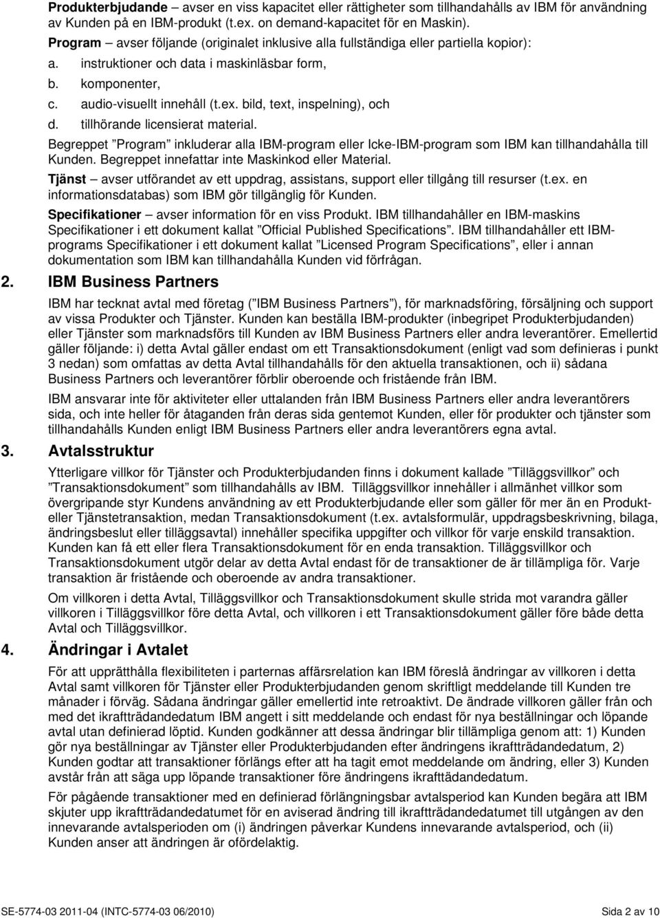 bild, text, inspelning), och d. tillhörande licensierat material. Begreppet Program inkluderar alla IBM-program eller Icke-IBM-program som IBM kan tillhandahålla till Kunden.