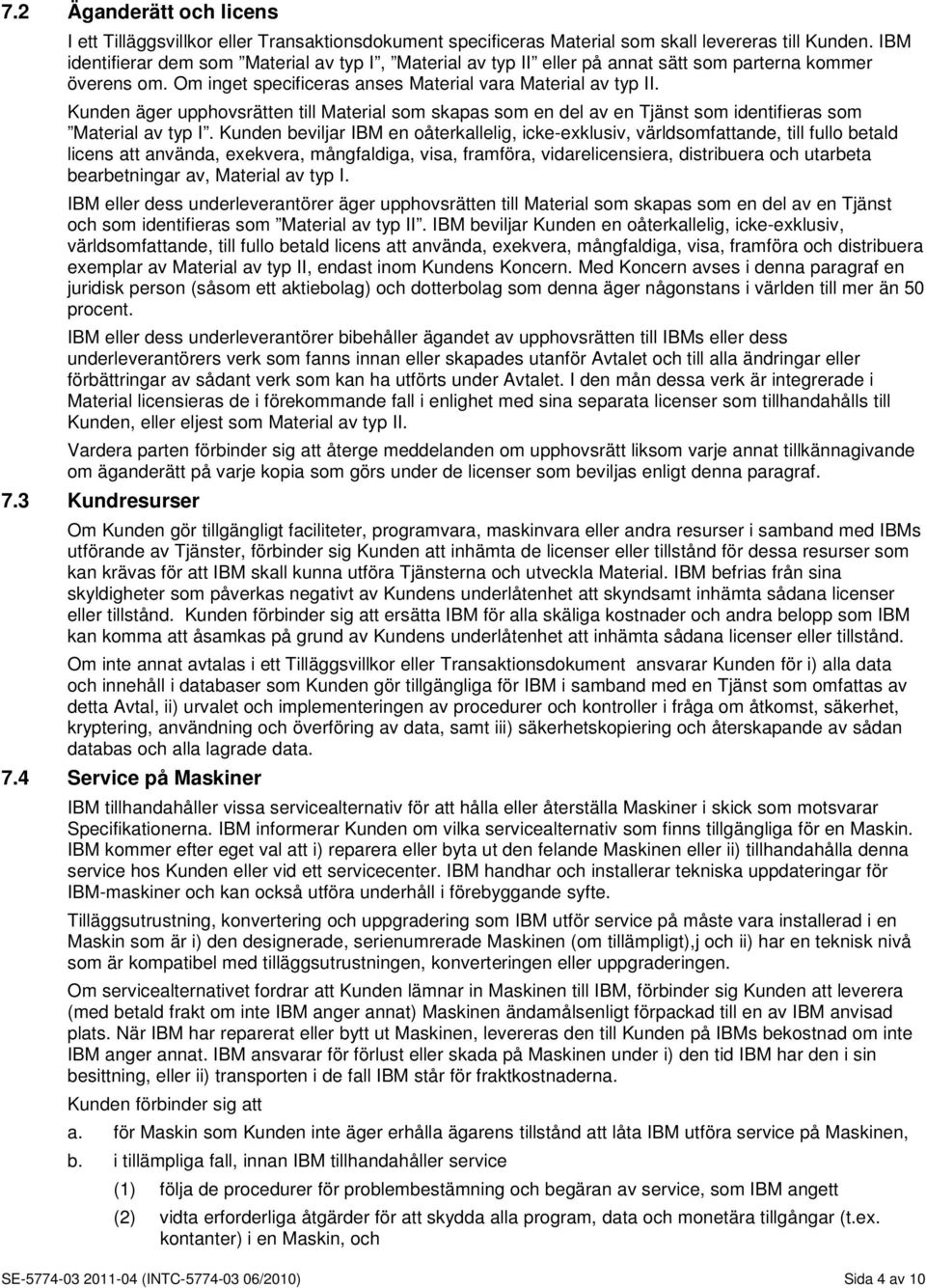 Kunden äger upphovsrätten till Material som skapas som en del av en Tjänst som identifieras som Material av typ I.