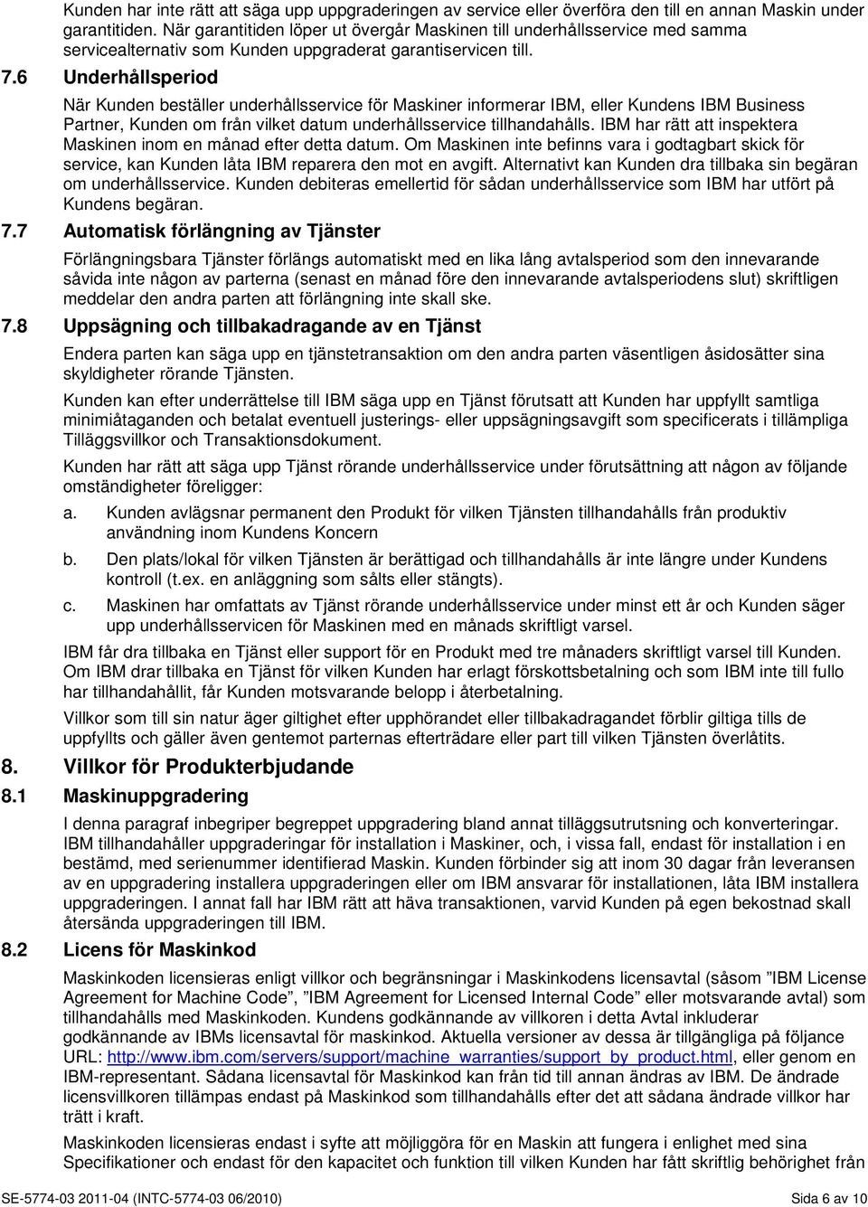 6 Underhållsperiod När Kunden beställer underhållsservice för Maskiner informerar IBM, eller Kundens IBM Business Partner, Kunden om från vilket datum underhållsservice tillhandahålls.