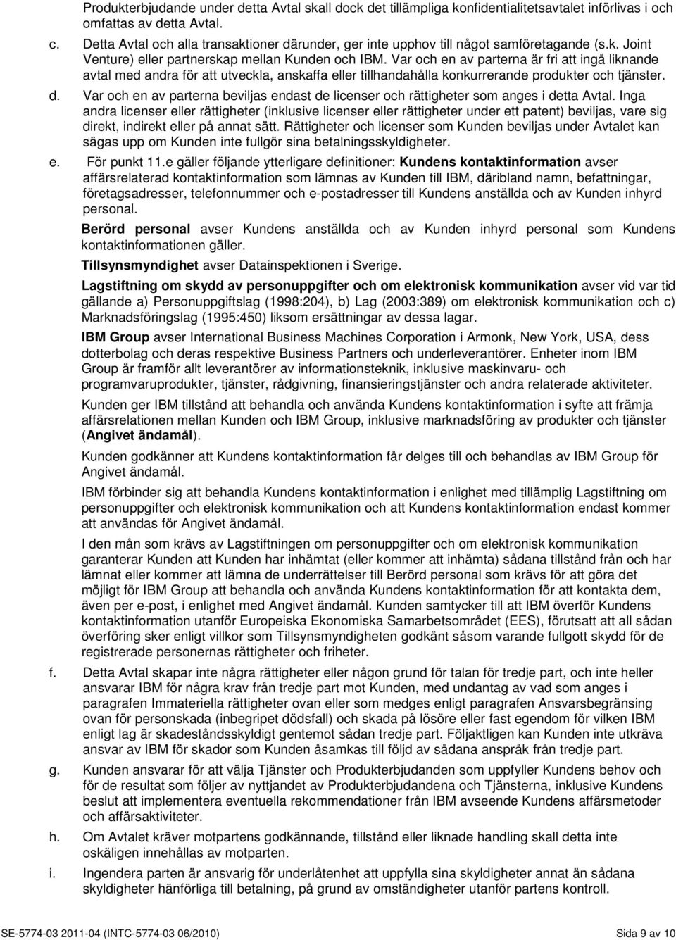 Var och en av parterna är fri att ingå liknande avtal med andra för att utveckla, anskaffa eller tillhandahålla konkurrerande produkter och tjänster. d.