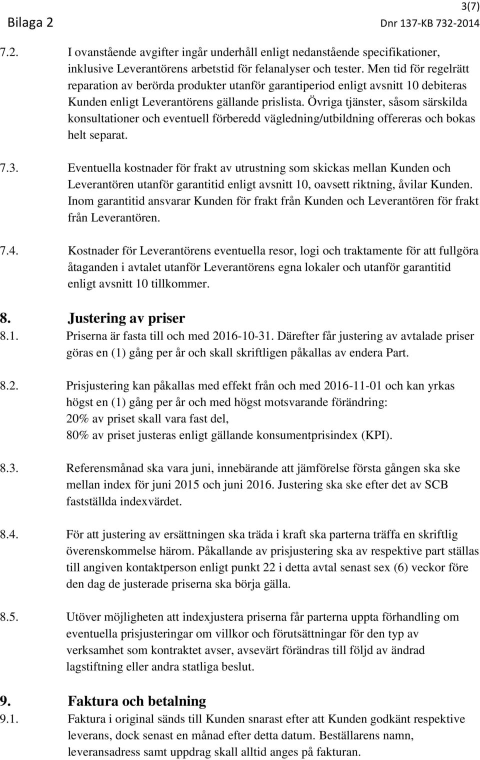 Övriga tjänster, såsom särskilda konsultationer och eventuell förberedd vägledning/utbildning offereras och bokas helt separat. 7.3.