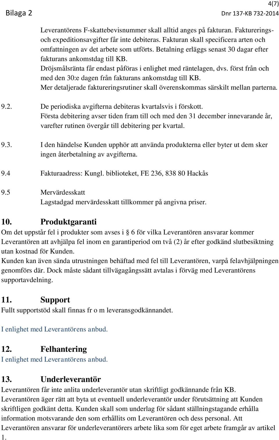 först från och med den 30:e dagen från fakturans ankomstdag till KB. Mer detaljerade faktureringsrutiner skall överenskommas särskilt mellan parterna. 9.2.