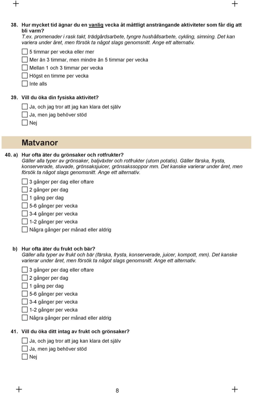 5 timmar per vecka eller mer Mer än 3 timmar, men mindre än 5 timmar per vecka Mellan 1 och 3 timmar per vecka Högst en timme per vecka Inte alls 39. Vill du öka din fysiska aktivitet?