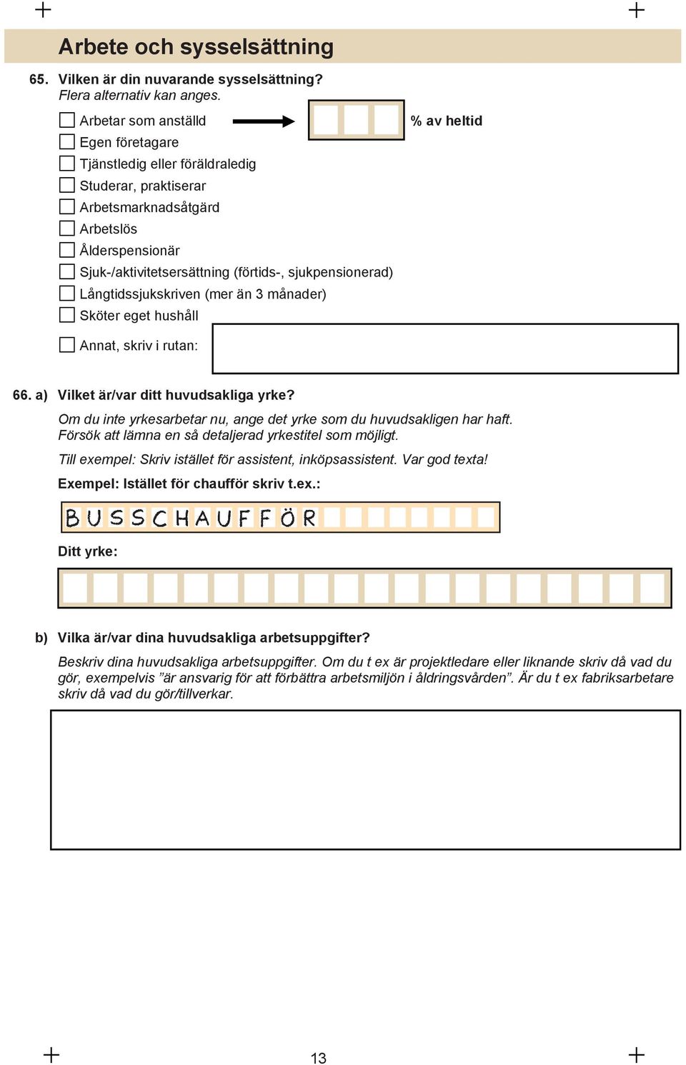 sjukpensionerad) Långtidssjukskriven (mer än 3 månader) Sköter eget hushåll Annat, skriv i rutan: 66. a) Vilket är/var ditt huvudsakliga yrke?