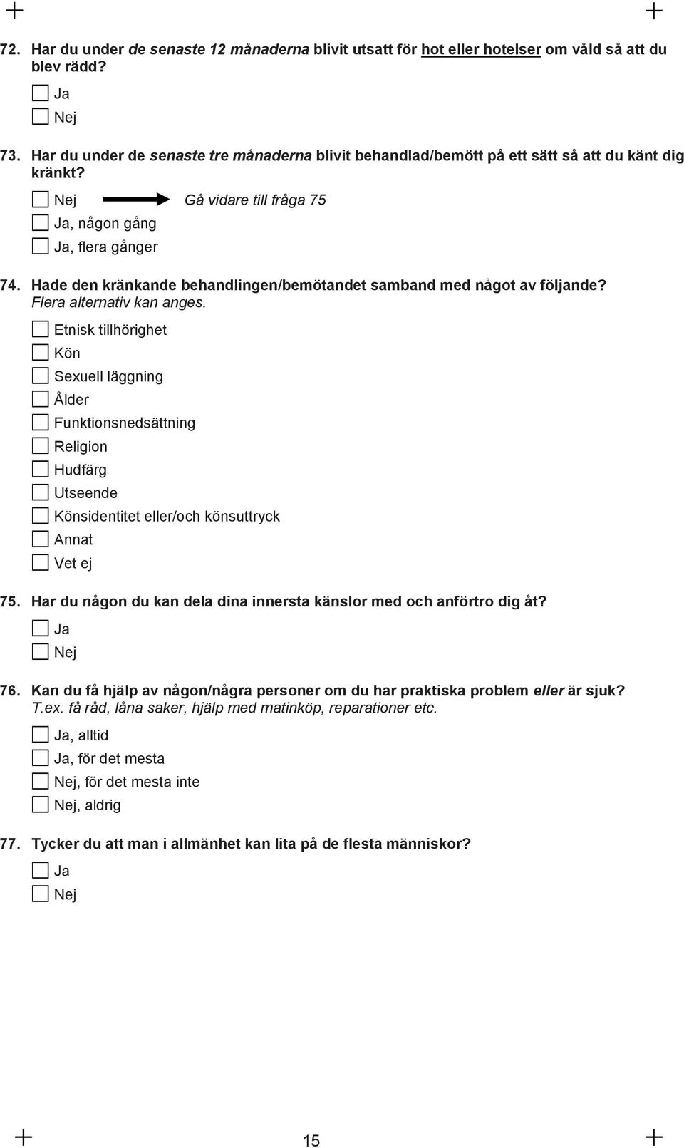 Hade den kränkande behandlingen/bemötandet samband med något av följande? Flera alternativ kan anges.