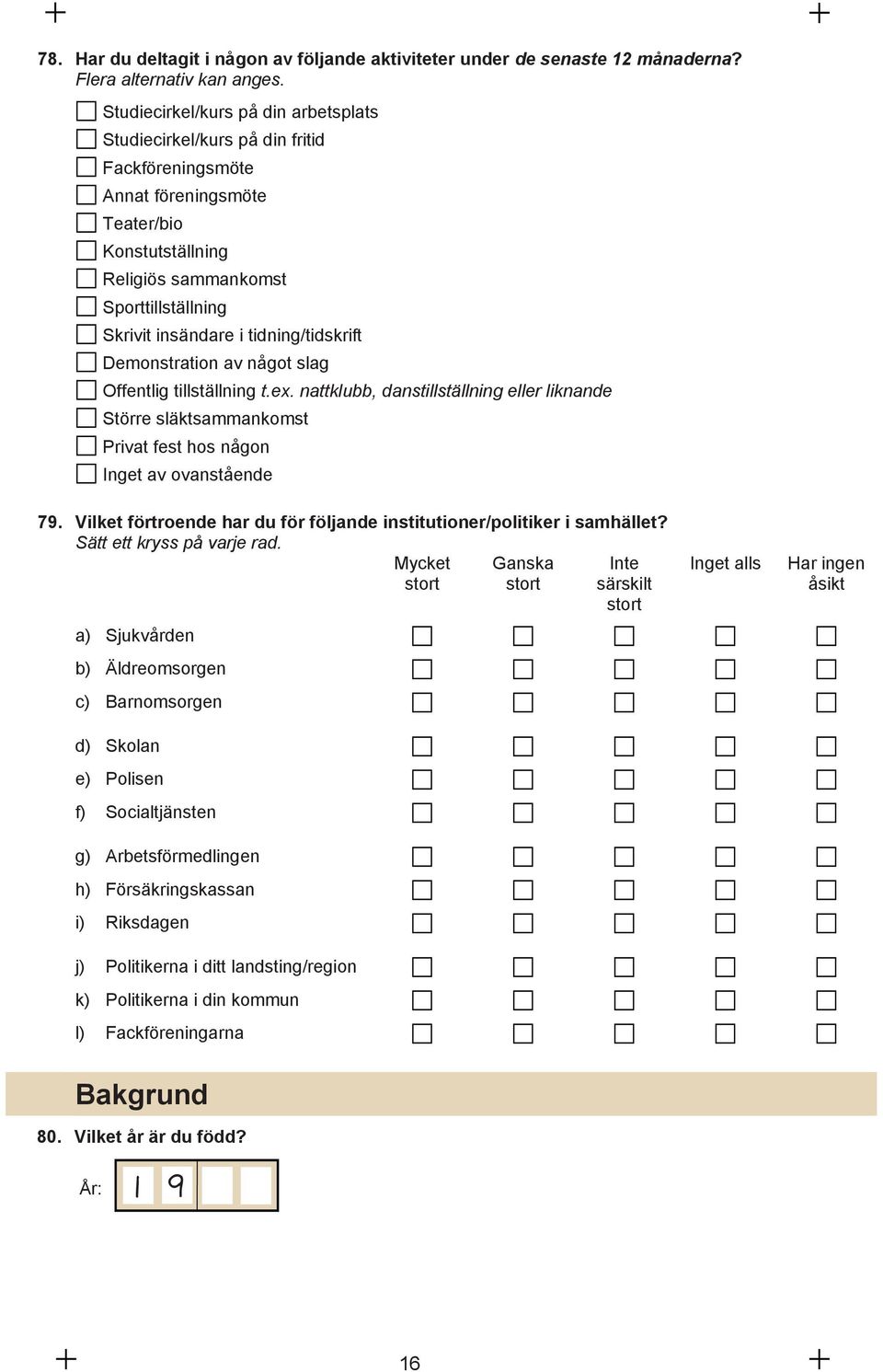 tidning/tidskrift Demonstration av något slag Offentlig tillställning t.ex. nattklubb, danstillställning eller liknande Större släktsammankomst Privat fest hos någon Inget av ovanstående 79.