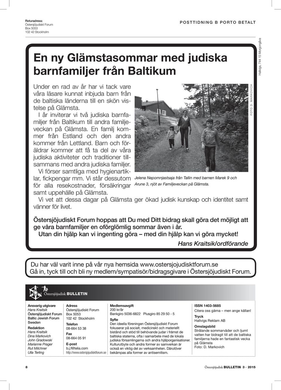 En familj kommer från Estland och den andra kommer från Lettland. Barn och föräldrar kommer att få ta del av våra judiska aktiviteter och traditioner tillsammans med andra judiska familjer.