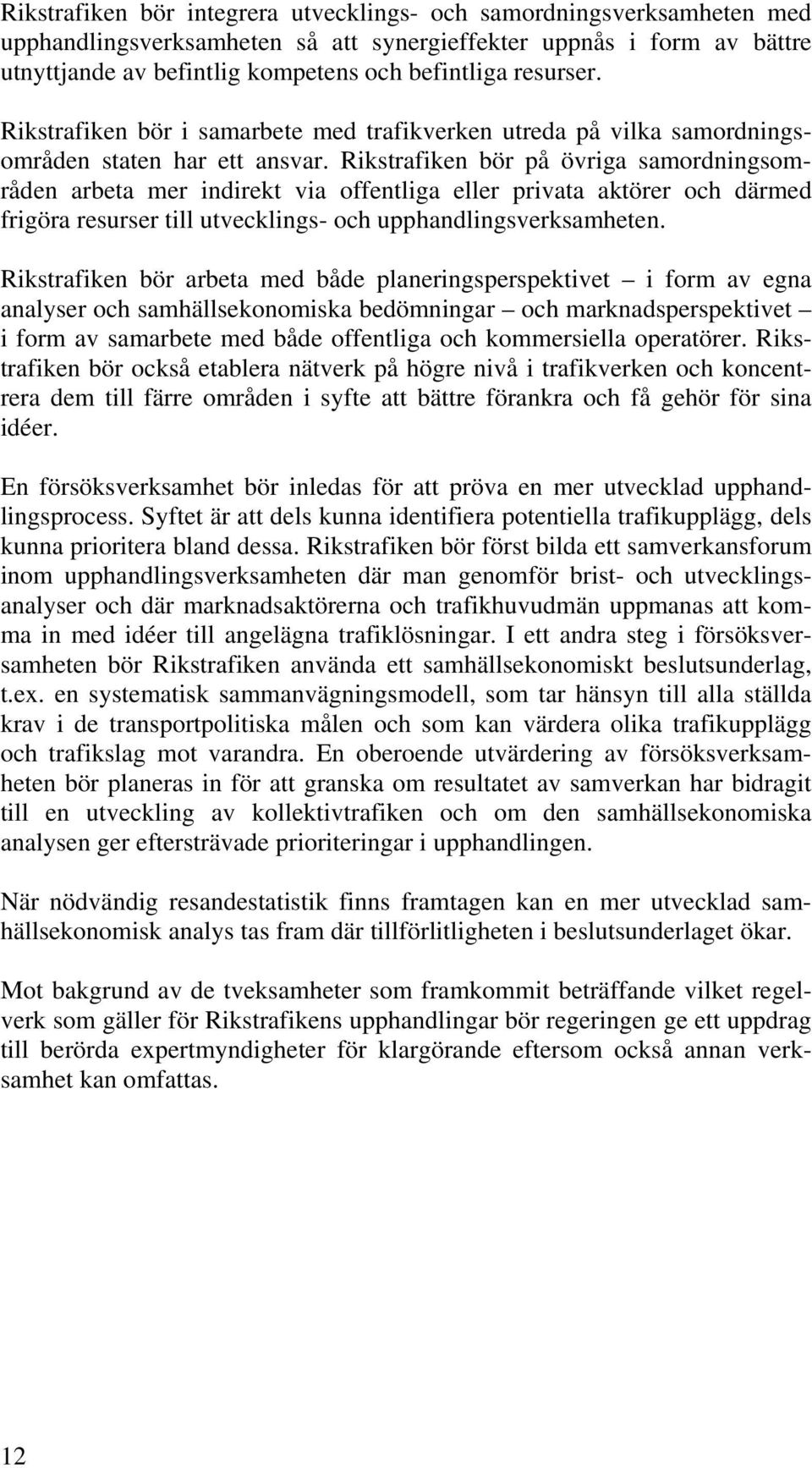 Rikstrafiken bör på övriga samordningsområden arbeta mer indirekt via offentliga eller privata aktörer och därmed frigöra resurser till utvecklings- och upphandlingsverksamheten.